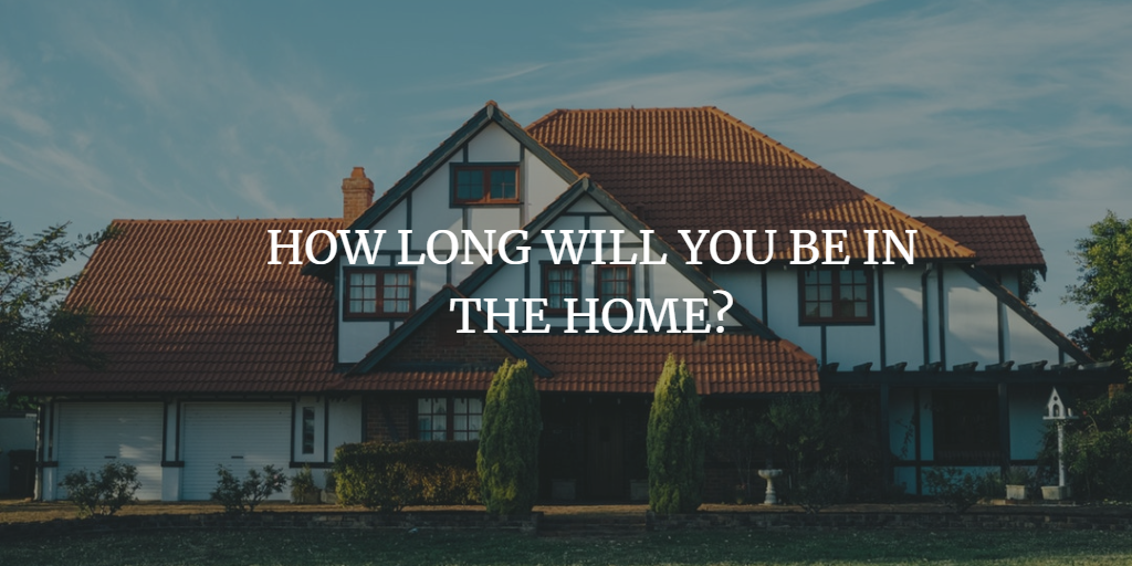 HOW LONG WILL YOU BE IN THE HOME?